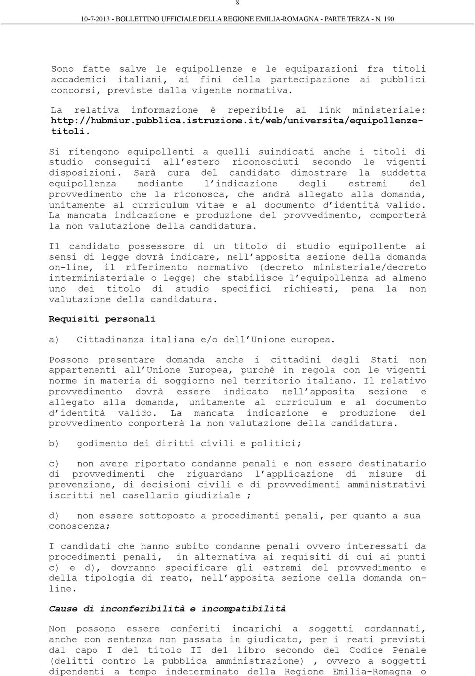 Si ritengono equipollenti a quelli suindicati anche i titoli di studio conseguiti all estero riconosciuti secondo le vigenti disposizioni.