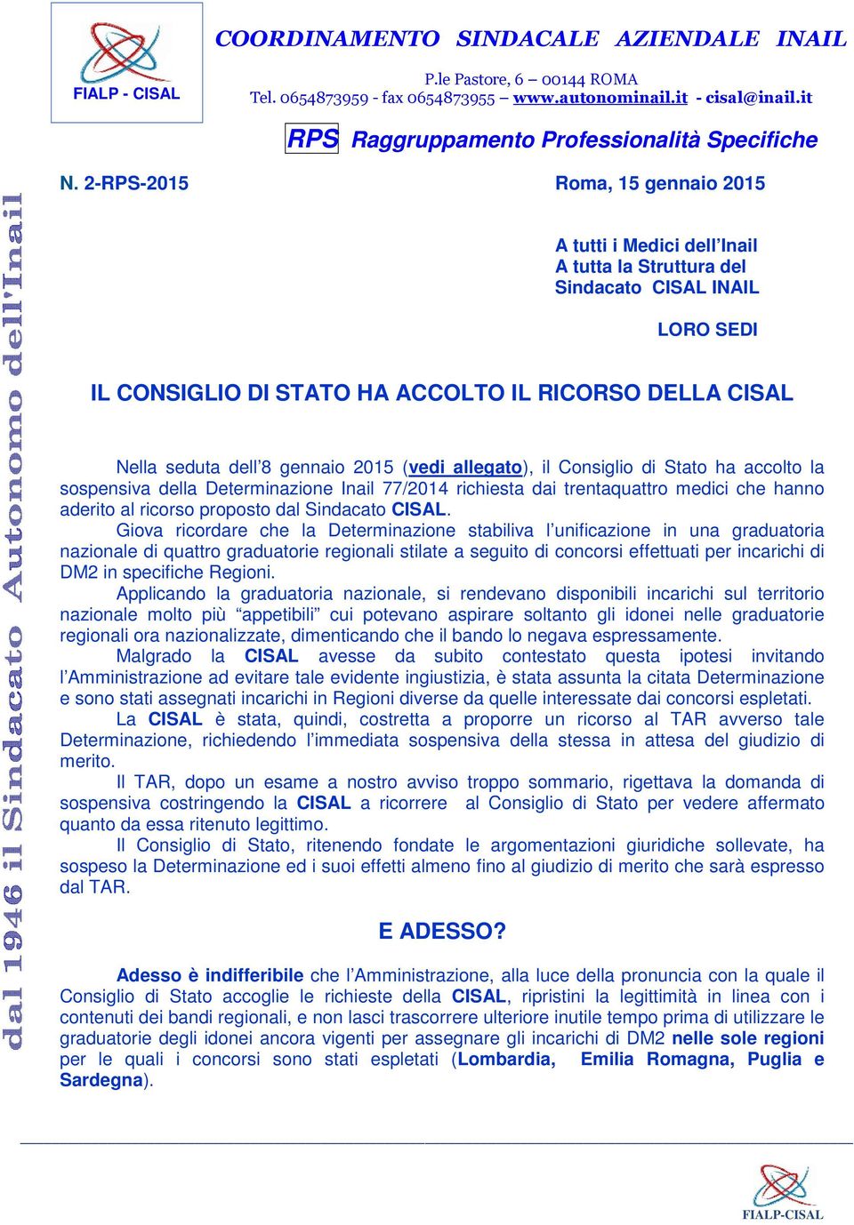 gennaio 2015 (vedi allegato), il Consiglio di Stato ha accolto la sospensiva della Determinazione Inail 77/2014 richiesta dai trentaquattro medici che hanno aderito al ricorso proposto dal Sindacato