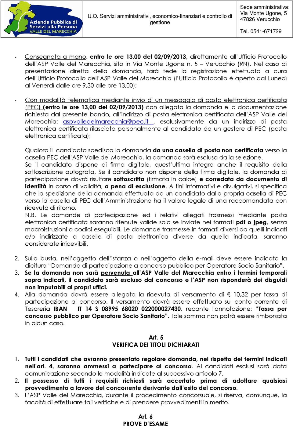 dalle ore 9,30 alle ore 13,00); - Con modalità telematica mediante invio di un messaggio di posta elettronica certificata (PEC) (entro le ore 13,00 del 02/09/2013) con allegata la domanda e la