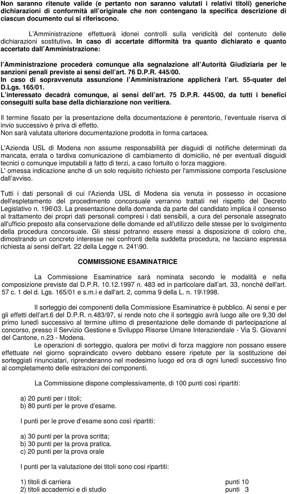 In caso di accertate difformità tra quanto dichiarato e quanto accertato dall Amministrazione: l Amministrazione procederà comunque alla segnalazione all Autorità Giudiziaria per le sanzioni penali