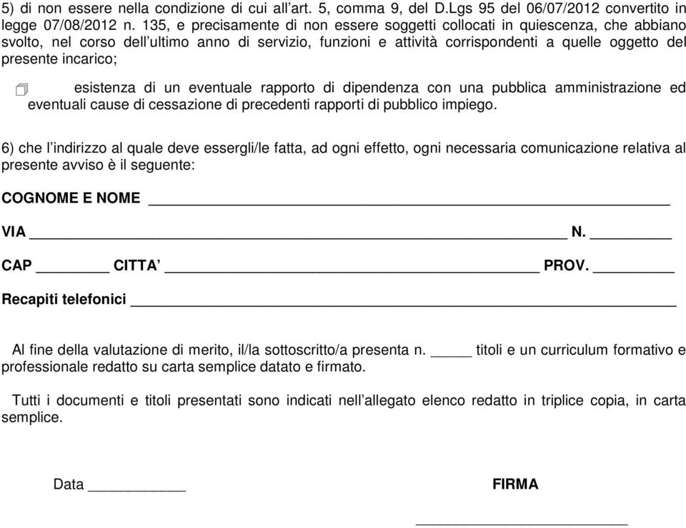 incarico; esistenza di un eventuale rapporto di dipendenza con una pubblica amministrazione ed eventuali cause di cessazione di precedenti rapporti di pubblico impiego.