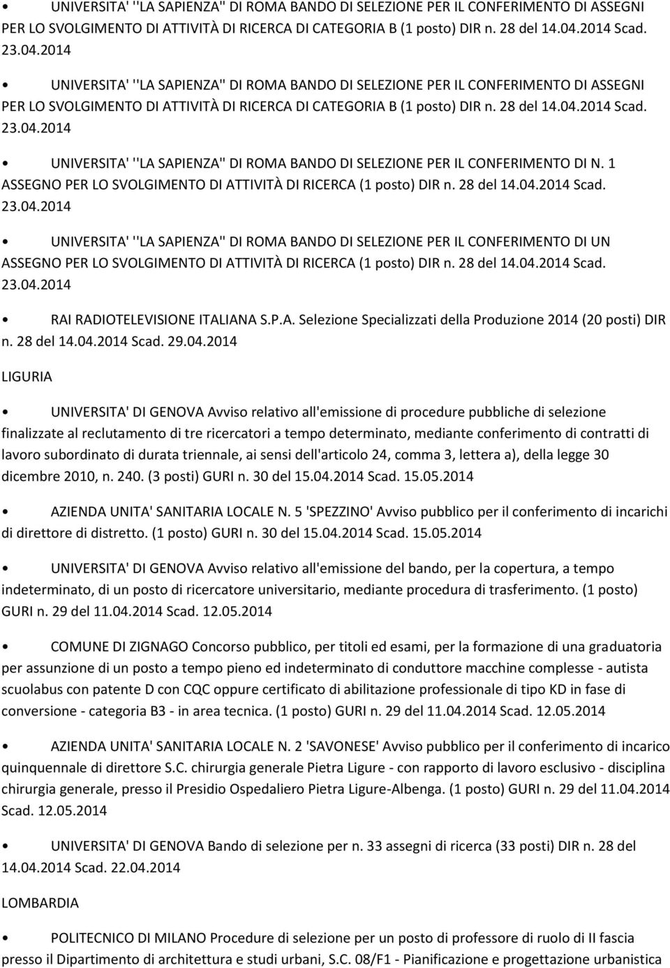 28 del 14.04.2014 Scad. 23.04.2014 UNIVERSITA' ''LA SAPIENZA'' DI ROMA BANDO DI SELEZIONE PER IL CONFERIMENTO DI UN ASSEGNO PER LO SVOLGIMENTO DI ATTIVITÀ DI RICERCA (1 posto) DIR n. 28 del 14.04.2014 Scad. 23.04.2014 RAI RADIOTELEVISIONE ITALIANA S.