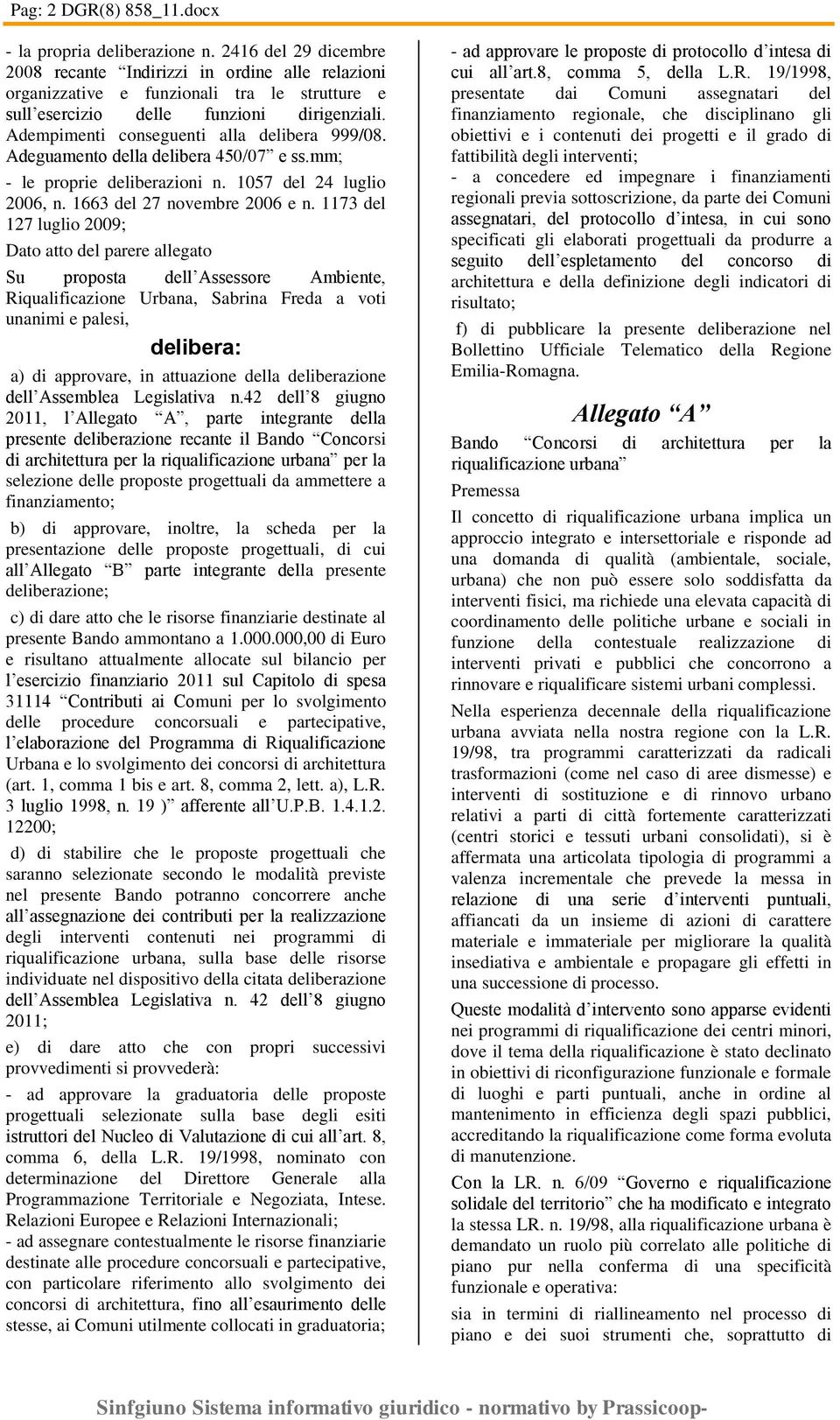 Adempimenti conseguenti alla delibera 999/08. Adeguamento della delibera 450/07 e ss.mm; - le proprie deliberazioni n. 1057 del 24 luglio 2006, n. 1663 del 27 novembre 2006 e n.