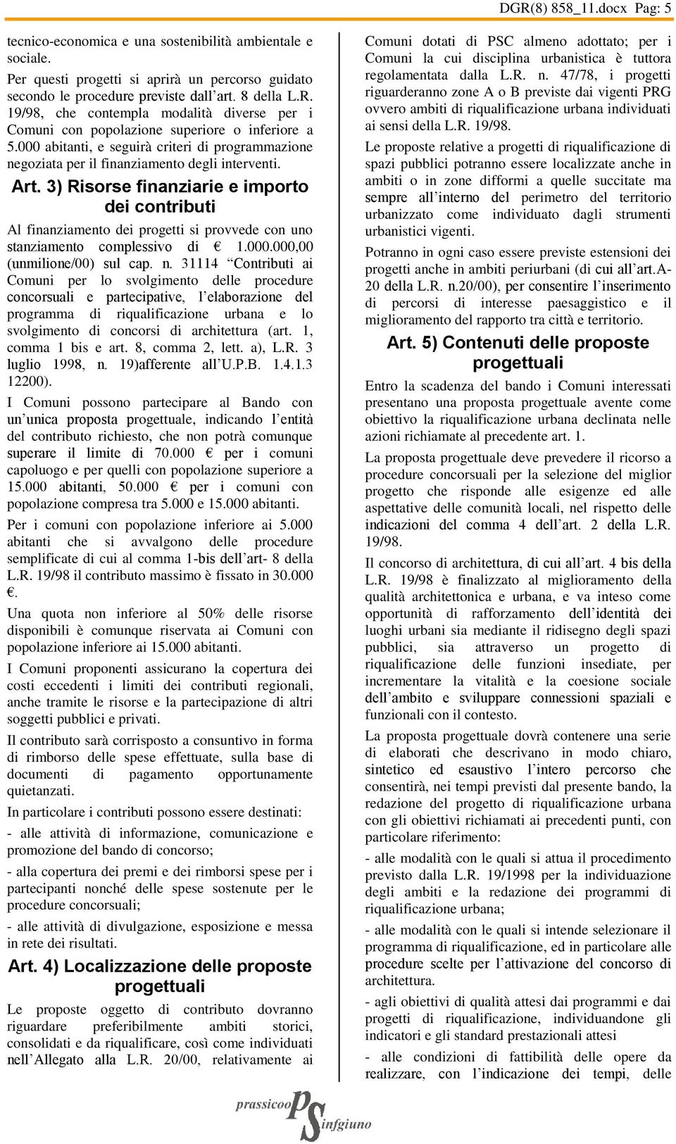 3) Risorse finanziarie e importo dei contributi Al finanziamento dei progetti si provvede con uno stanziamento complessivo di 1.000.000,00 (unmilione/00) sul cap. n.