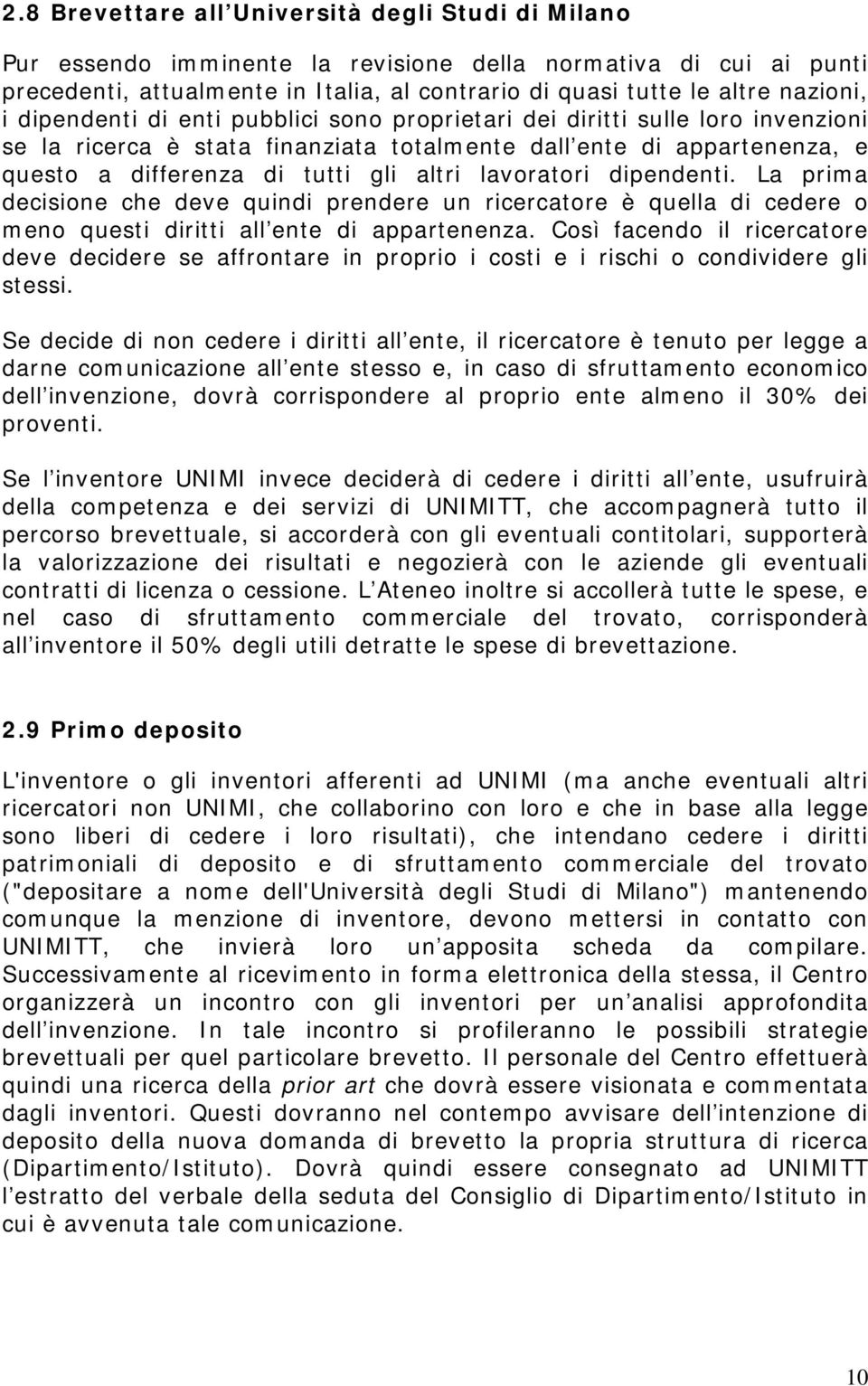 lavoratori dipendenti. La prima decisione che deve quindi prendere un ricercatore è quella di cedere o meno questi diritti all ente di appartenenza.