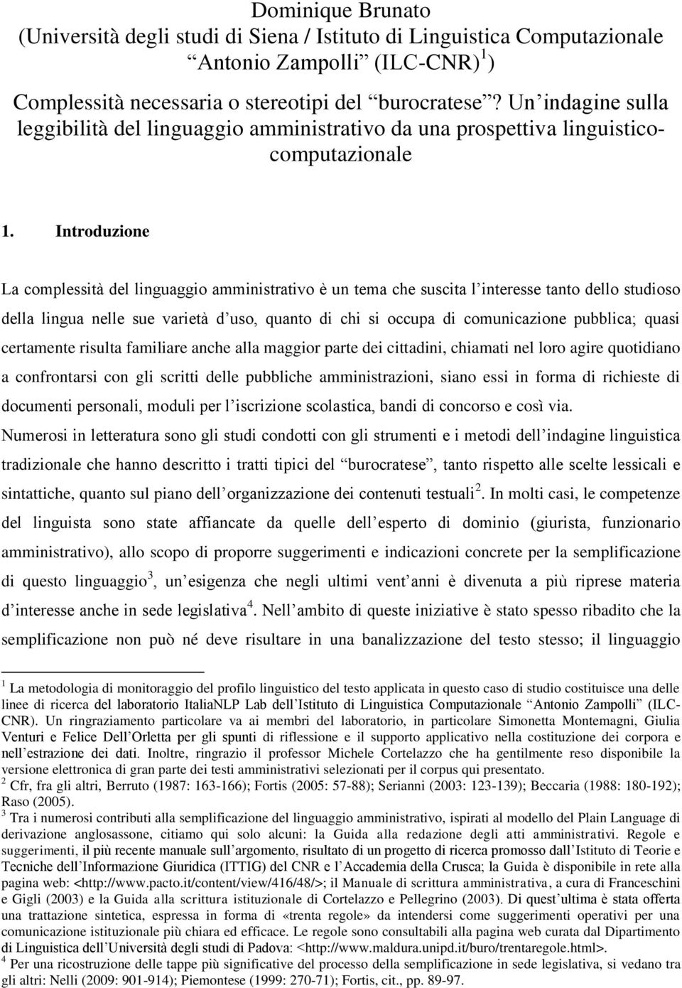 Introduzione La complessità del linguaggio amministrativo è un tema che suscita l interesse tanto dello studioso della lingua nelle sue varietà d uso, quanto di chi si occupa di comunicazione