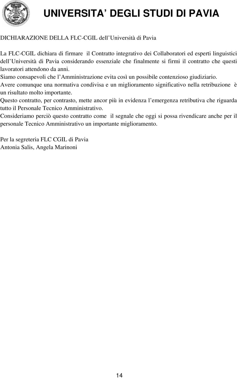 Avere comunque una normativa condivisa e un miglioramento significativo nella retribuzione è un risultato molto importante.