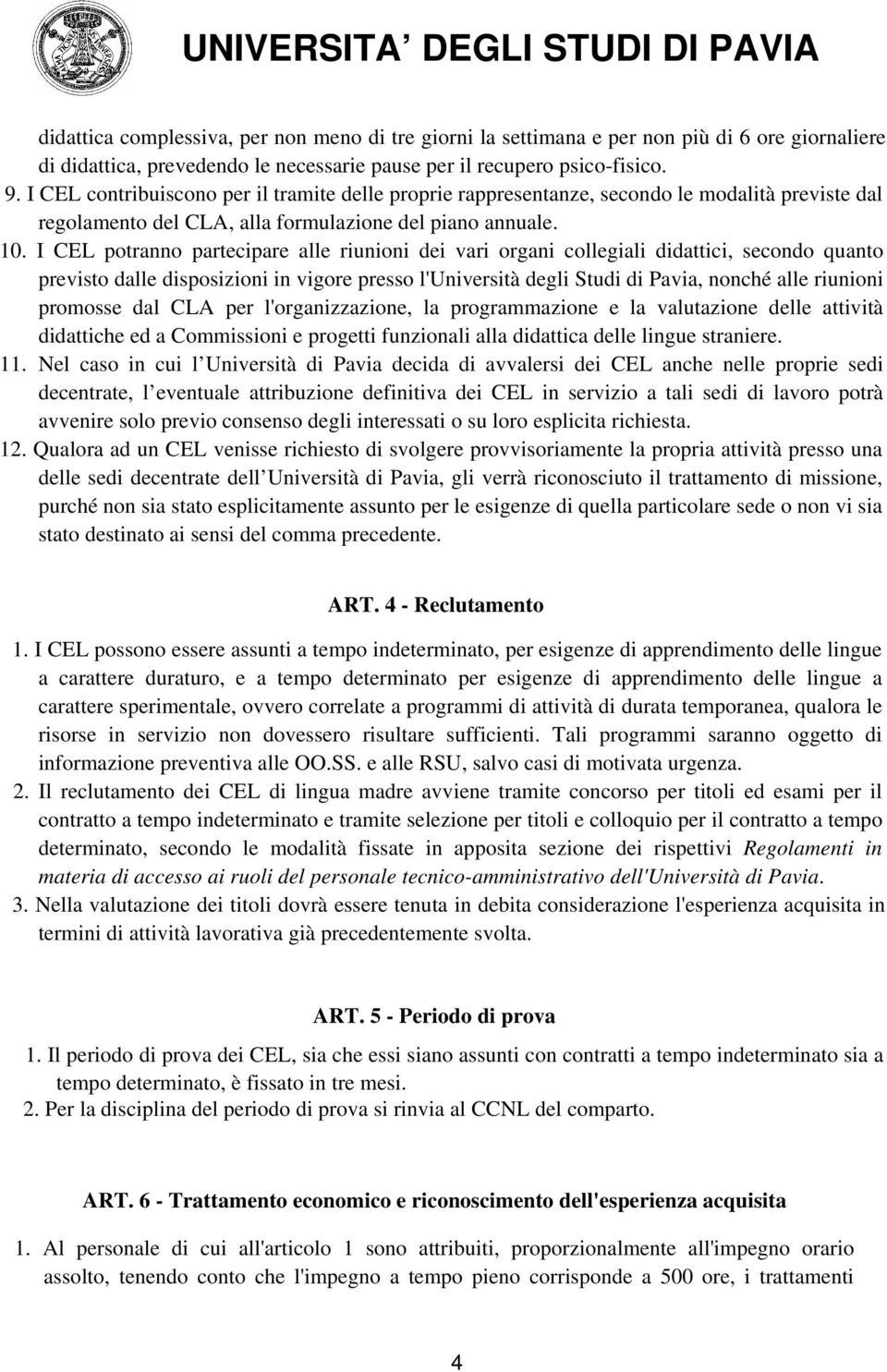 I CEL potranno partecipare alle riunioni dei vari organi collegiali didattici, secondo quanto previsto dalle disposizioni in vigore presso l'università degli Studi di Pavia, nonché alle riunioni