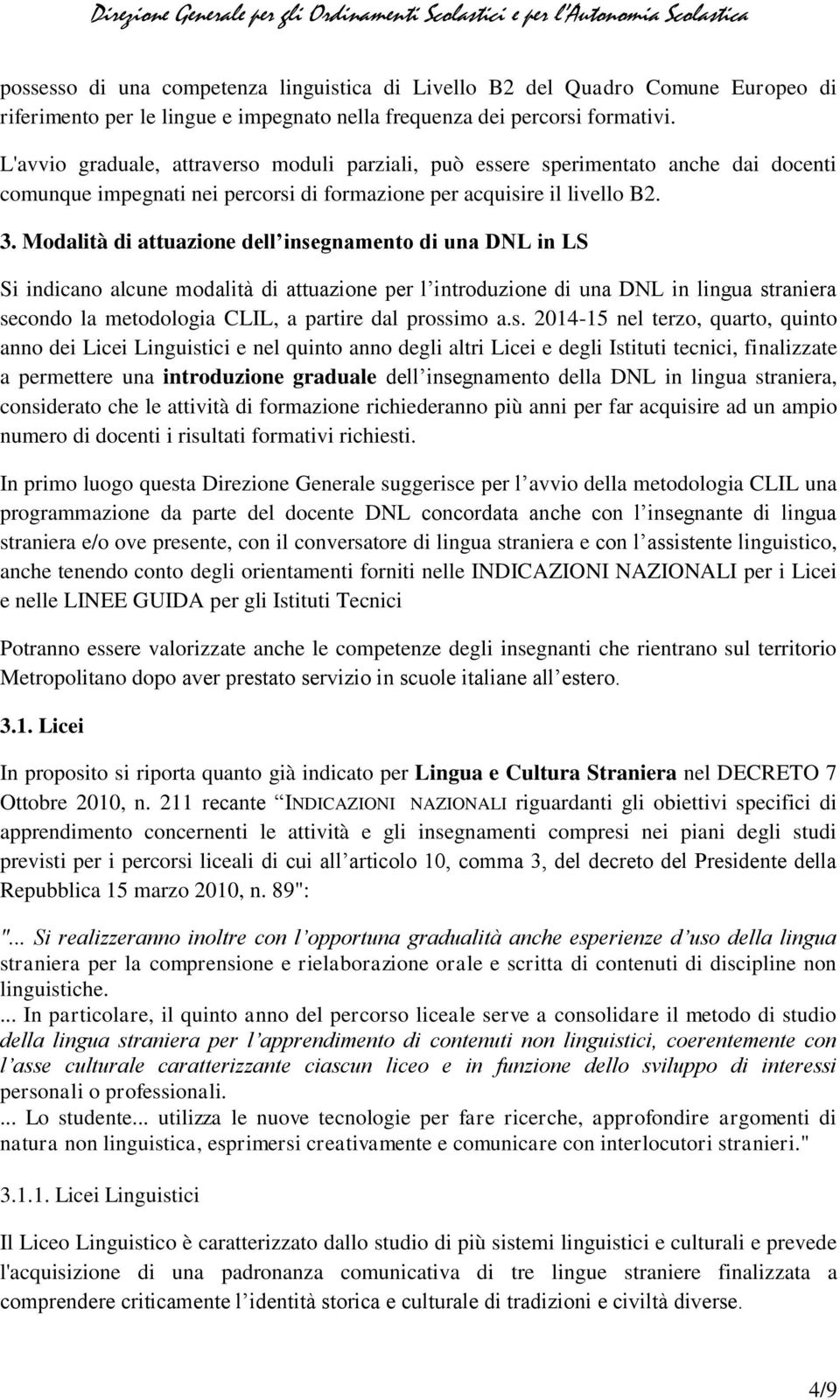 Modalità di attuazione dell insegnamento di una DNL in LS Si indicano alcune modalità di attuazione per l introduzione di una DNL in lingua straniera secondo la metodologia CLIL, a partire dal