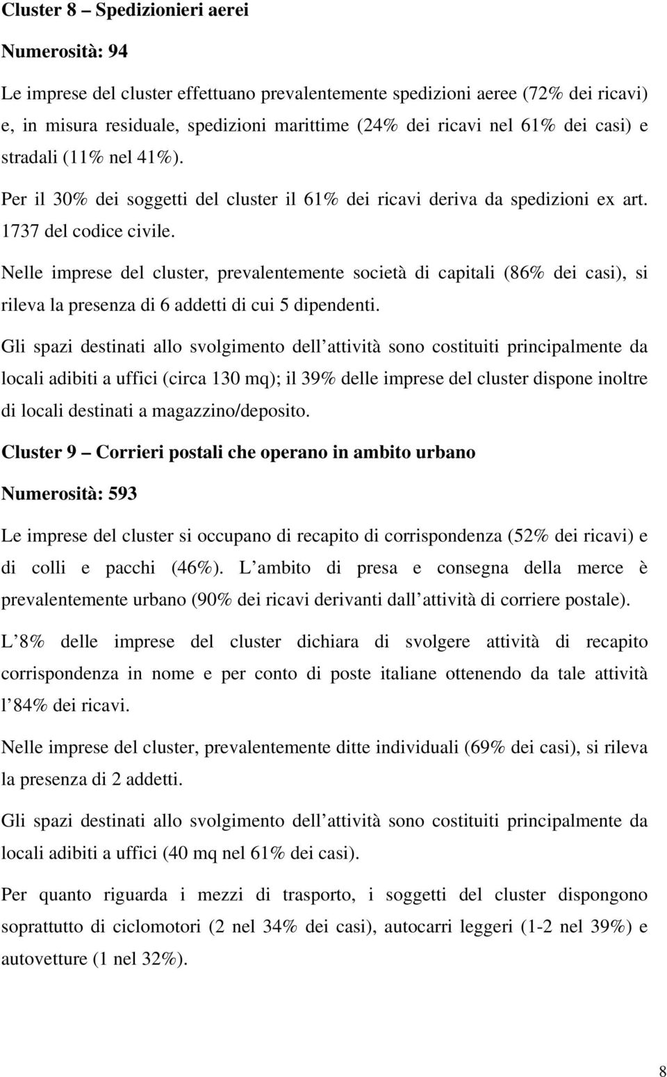 Nelle imprese del cluster, prevalentemente società di capitali (86% dei casi), si rileva la presenza di 6 addetti di cui 5 dipendenti.