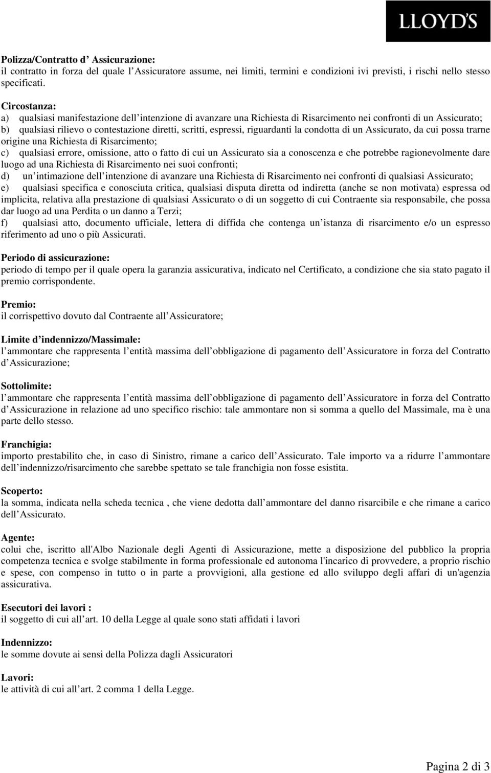 riguardanti la condotta di un Assicurato, da cui possa trarne origine una Richiesta di Risarcimento; c) qualsiasi errore, omissione, atto o fatto di cui un Assicurato sia a conoscenza e che potrebbe