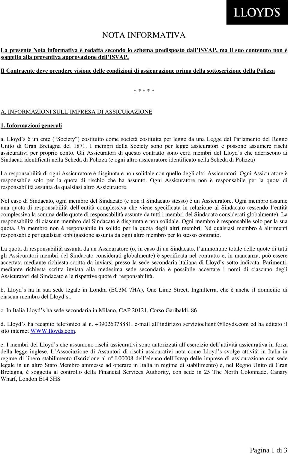 Lloyd s è un ente ( Society ) costituito come società costituita per legge da una Legge del Parlamento del Regno Unito di Gran Bretagna del 1871.