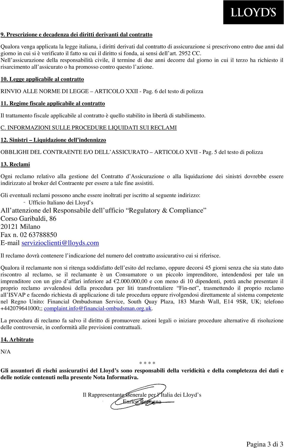 Nell assicurazione della responsabilità civile, il termine di due anni decorre dal giorno in cui il terzo ha richiesto il risarcimento all assicurato o ha promosso contro questo l azione. 10.