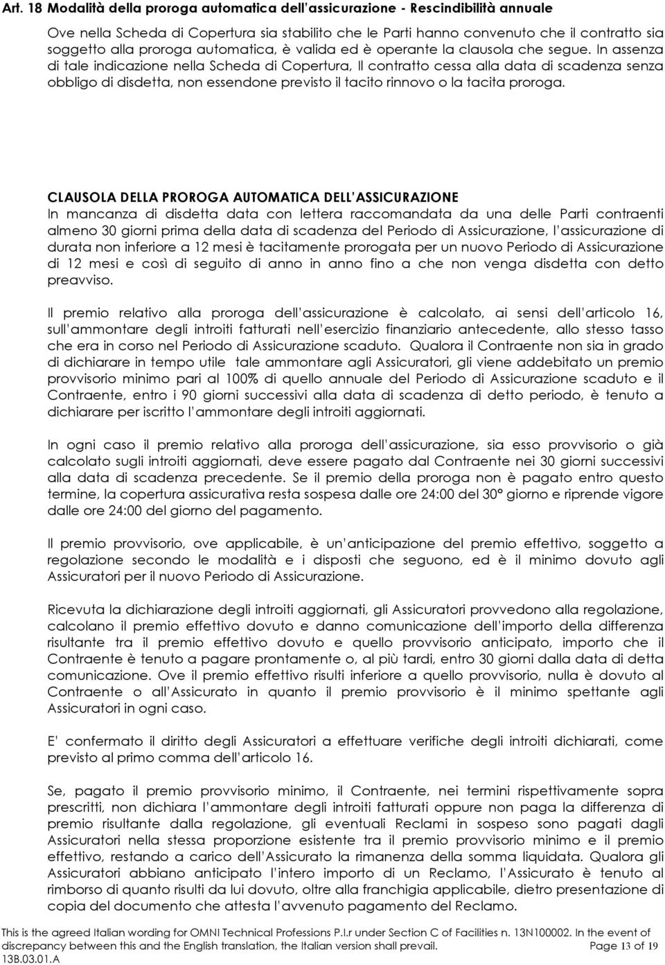 In assenza di tale indicazione nella Scheda di Copertura, Il contratto cessa alla data di scadenza senza obbligo di disdetta, non essendone previsto il tacito rinnovo o la tacita proroga.