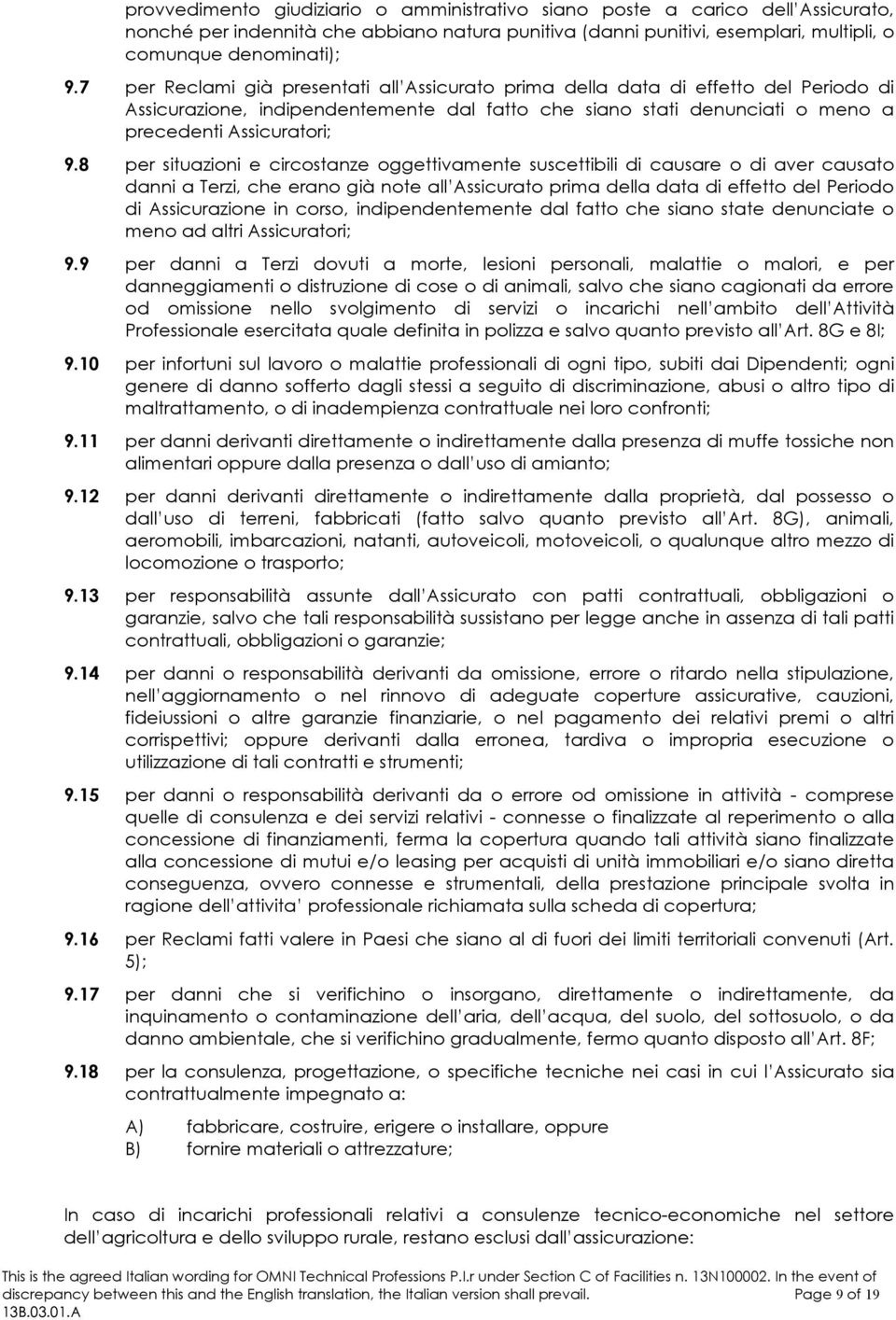 8 per situazioni e circostanze oggettivamente suscettibili di causare o di aver causato danni a Terzi, che erano già note all Assicurato prima della data di effetto del Periodo di Assicurazione in