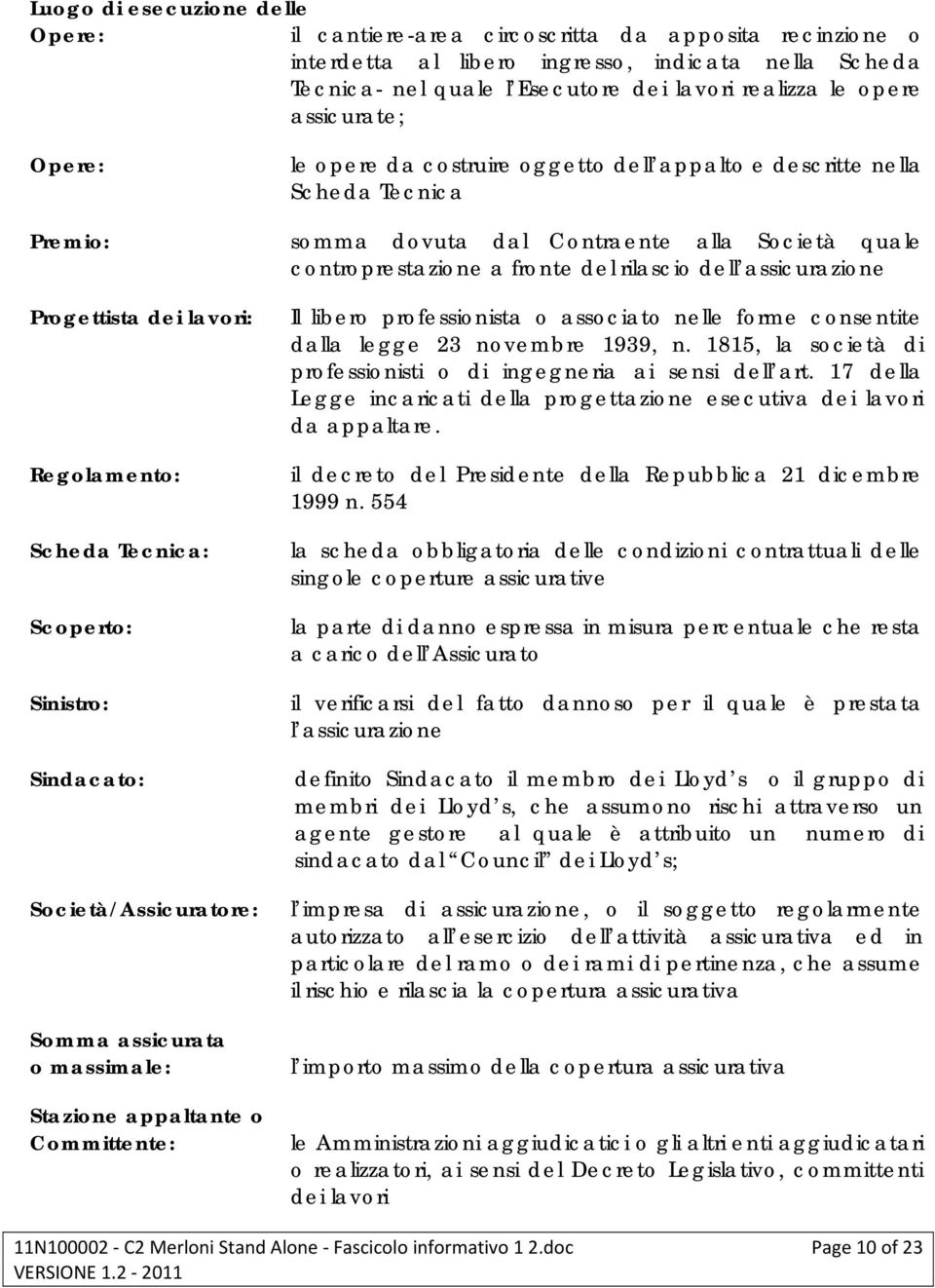 dell assicurazione Progettista dei lavori: Regolamento: Scheda Tecnica: Scoperto: Sinistro: Sindacato: Società/Assicuratore: Somma assicurata o massimale: Stazione appaltante o Committente: Il libero