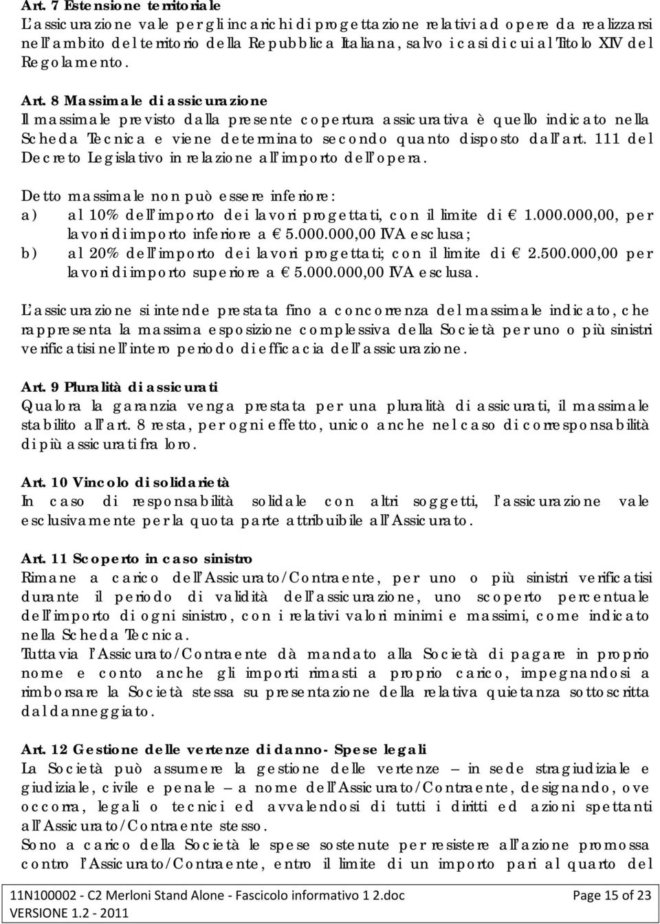 8 Massimale di assicurazione Il massimale previsto dalla presente copertura assicurativa è quello indicato nella Scheda Tecnica e viene determinato secondo quanto disposto dall art.