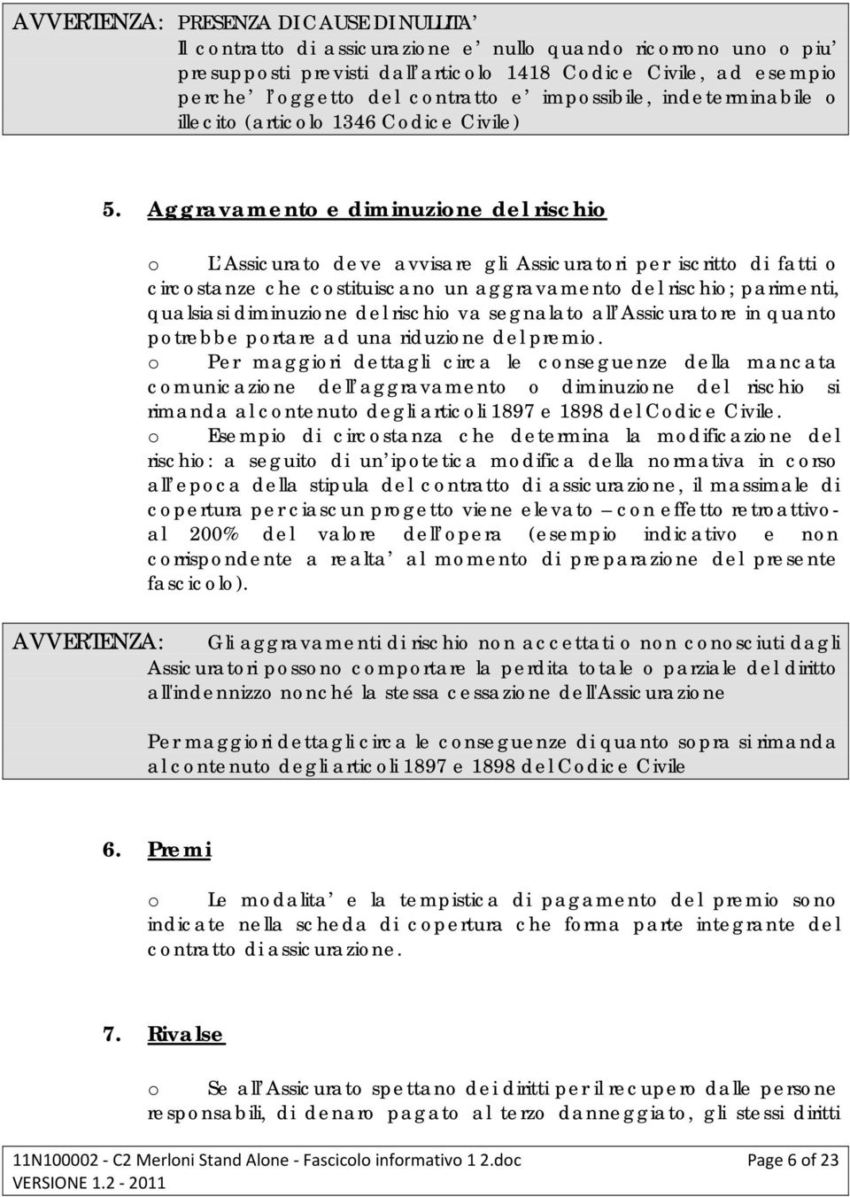 Aggravamento e diminuzione del rischio o L Assicurato deve avvisare gli Assicuratori per iscritto di fatti o circostanze che costituiscano un aggravamento del rischio; parimenti, qualsiasi