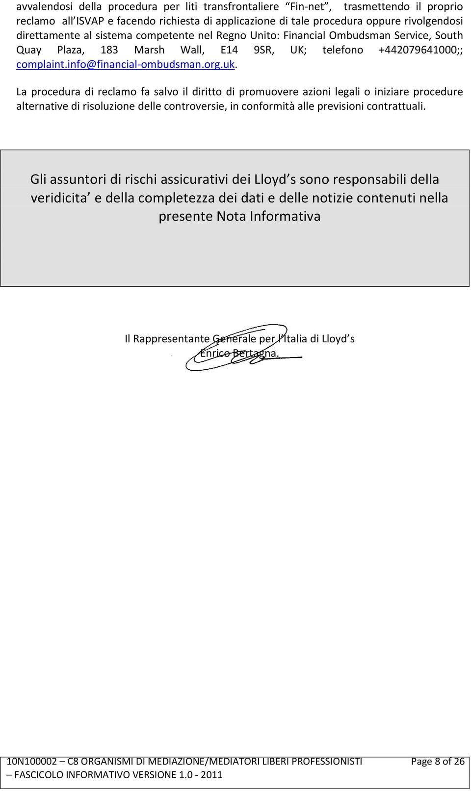 La procedura di reclamo fa salvo il diritto di promuovere azioni legali o iniziare procedure alternative di risoluzione delle controversie, in conformità alle previsioni contrattuali.