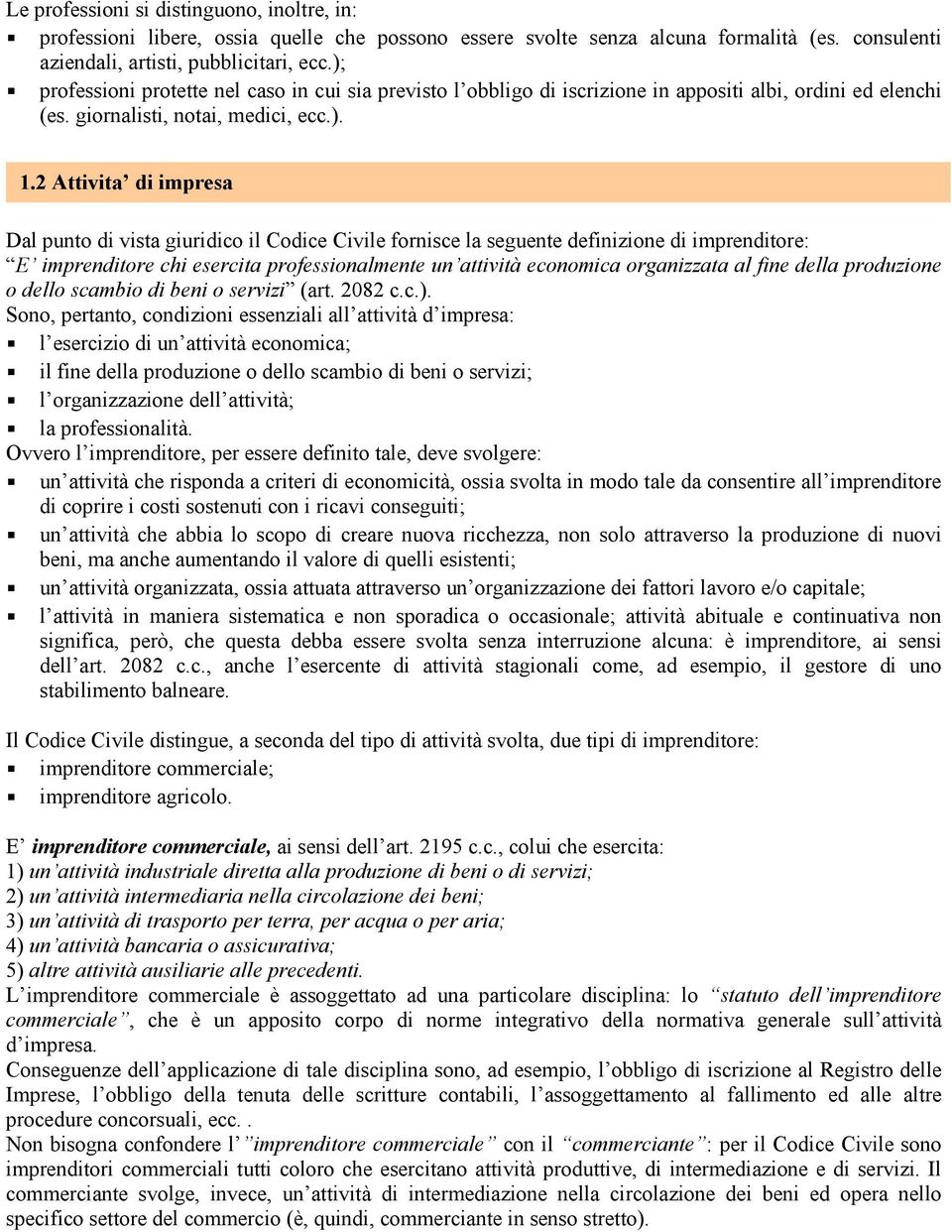 2 Attivita di impresa Dal punto di vista giuridico il Codice Civile fornisce la seguente definizione di imprenditore: E imprenditore chi esercita professionalmente un attività economica organizzata