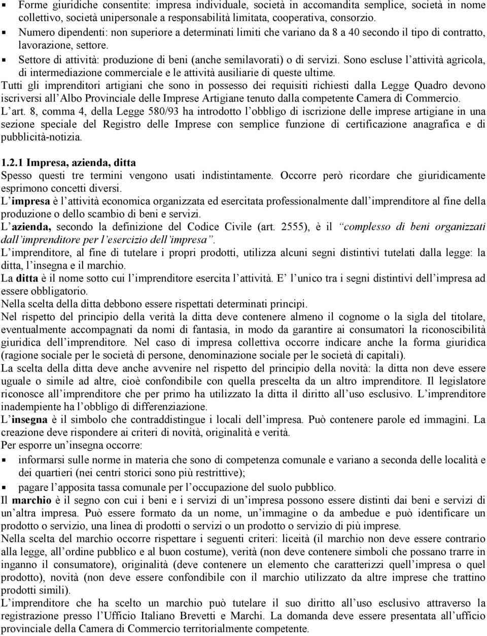 Settore di attività: produzione di beni (anche semilavorati) o di servizi. Sono escluse l attività agricola, di intermediazione commerciale e le attività ausiliarie di queste ultime.