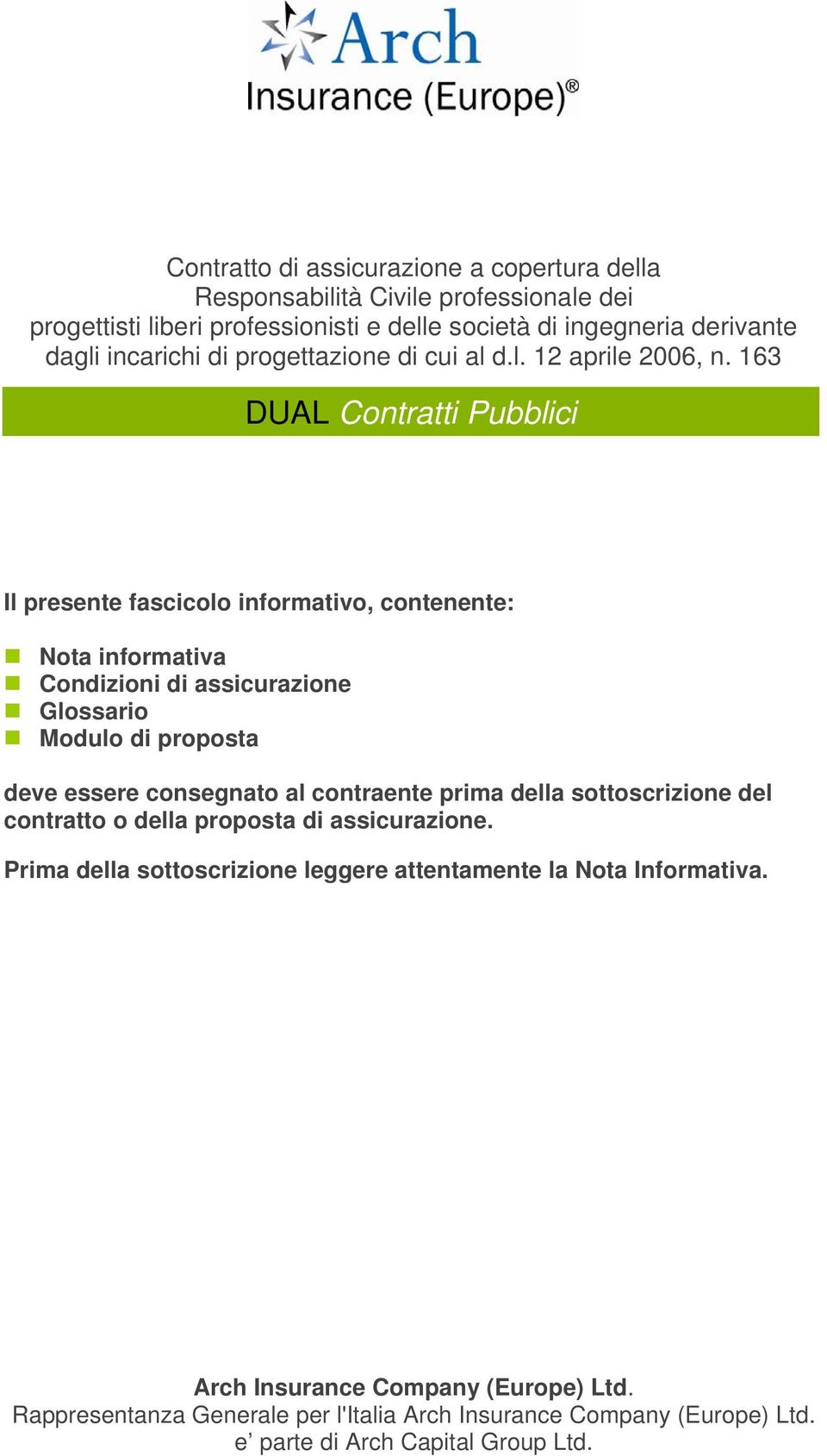 163 DUAL Contratti Pubblici Il presente fascicolo informativo, contenente: Nota informativa Condizioni di assicurazione Glossario Modulo di proposta deve essere consegnato al