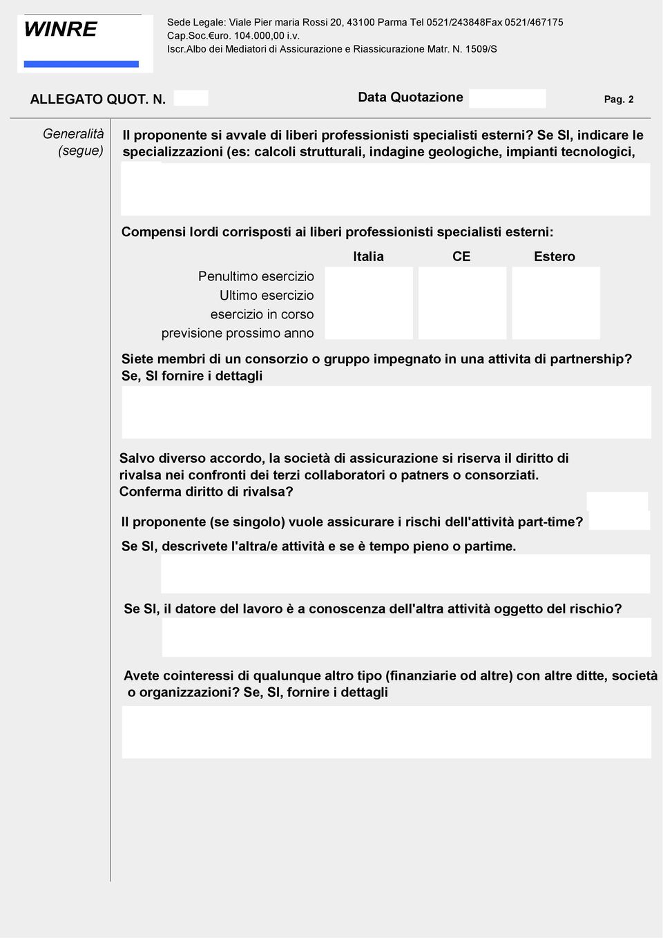 esercizio Ultimo esercizio esercizio in corso previsione prossimo anno Italia CE Estero Siete membri di un consorzio o gruppo impegnato in una attivita di partnership?