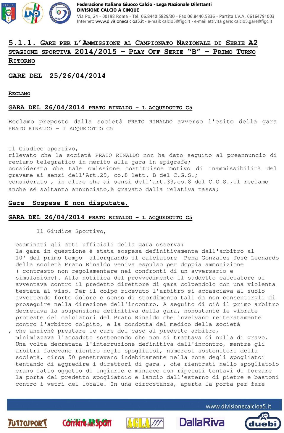 preannuncio di reclamo telegrafico in merito alla gara in epigrafe; considerato che tale omissione costituisce motivo di inammissibilità del gravame ai sensi dell Art.29, co.8 lett. B del C.G.S.