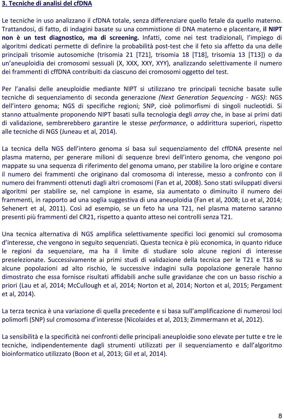 Infatti, come nei test tradizionali, l impiego di algoritmi dedicati permette di definire la probabilità post-test che il feto sia affetto da una delle principali trisomie autosomiche (trisomia 21