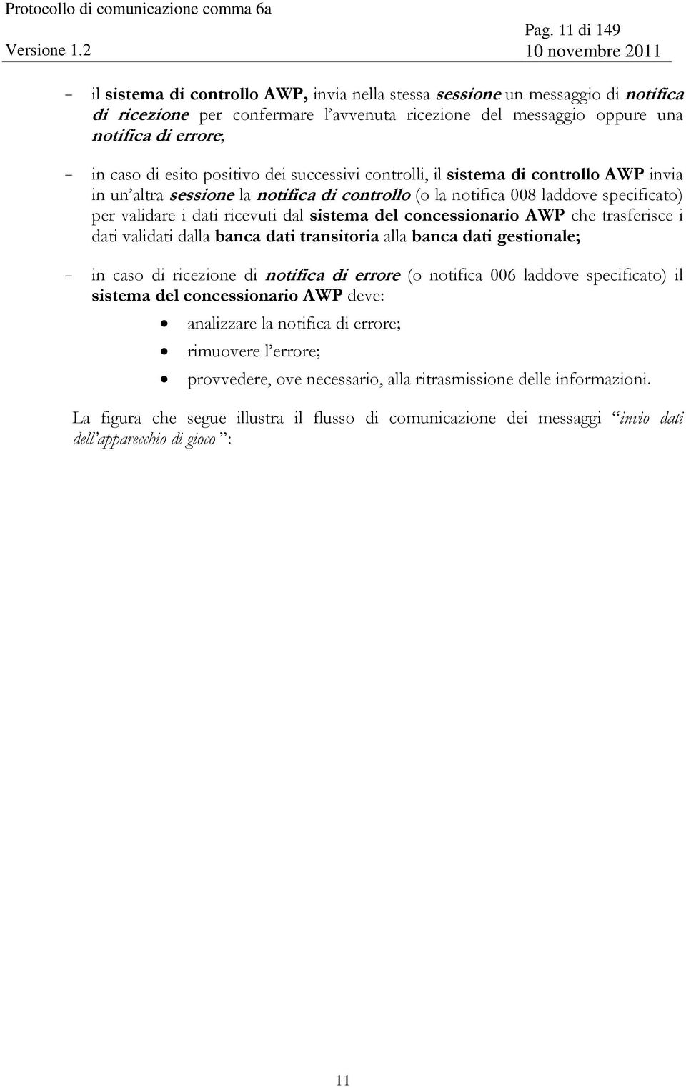 dal sistema del concessionario AWP che trasferisce i dati validati dalla banca dati transitoria alla banca dati gestionale; - in caso di ricezione di notifica di errore (o notifica 006 laddove