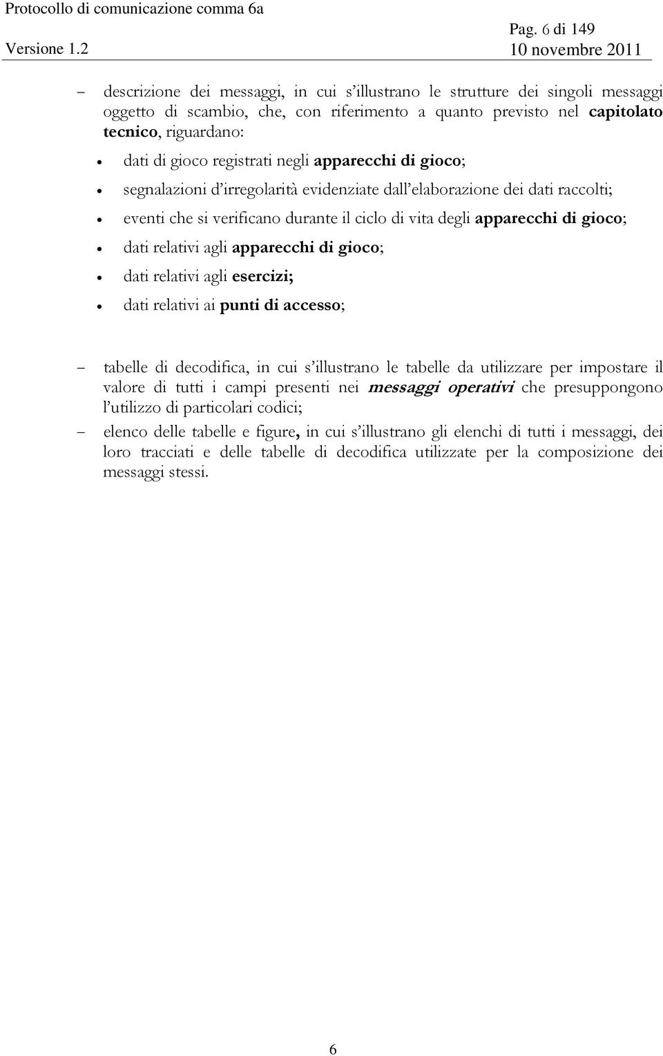 dati relativi agli apparecchi di gioco; dati relativi agli esercizi; dati relativi ai punti di accesso; tabelle di decodifica, in cui s illustrano le tabelle da utilizzare per impostare il valore di