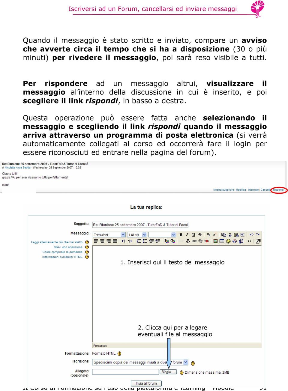 Questa operazione può essere fatta anche selezionando il messaggio e scegliendo il link rispondi quando il messaggio arriva attraverso un programma di posta elettronica (si verrà automaticamente