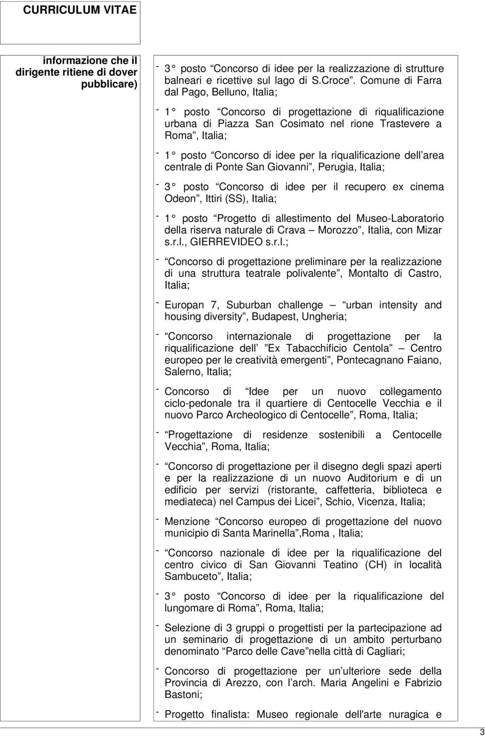 riqualificazione dell area centrale di Ponte San Giovanni, Perugia, Italia; - 3 posto Concorso di idee per il recupero ex cinema Odeon, Ittiri (SS), Italia; - 1 posto Progetto di allestimento del