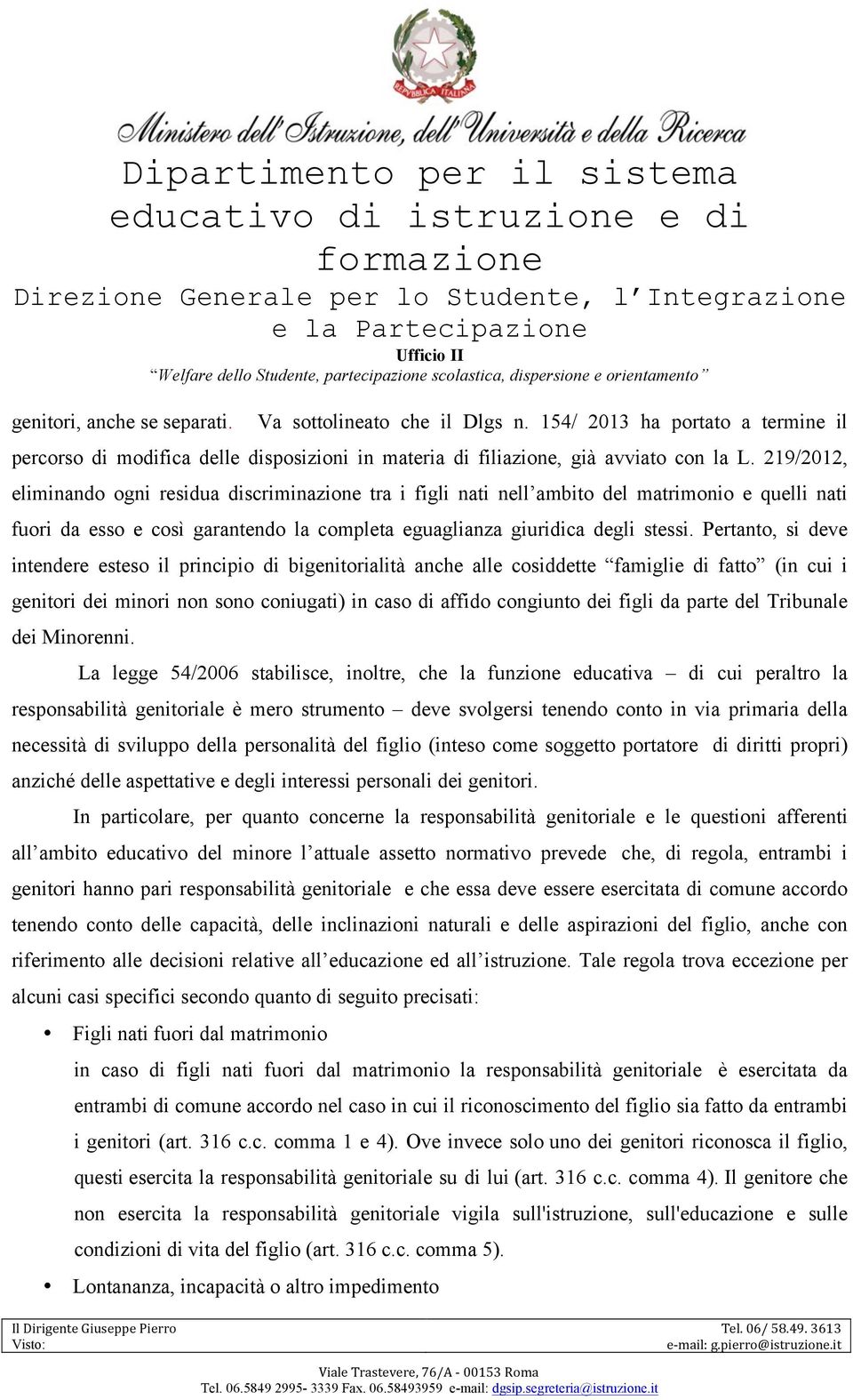 Pertanto, si deve intendere esteso il principio di bigenitorialità anche alle cosiddette famiglie di fatto (in cui i genitori dei minori non sono coniugati) in caso di affido congiunto dei figli da