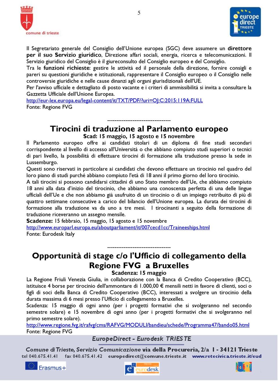 Tra le funzioni richieste: gestire le attività ed il personale della direzione, fornire consigli e pareri su questioni giuridiche e istituzionali, rappresentare il Consiglio europeo o il Consiglio