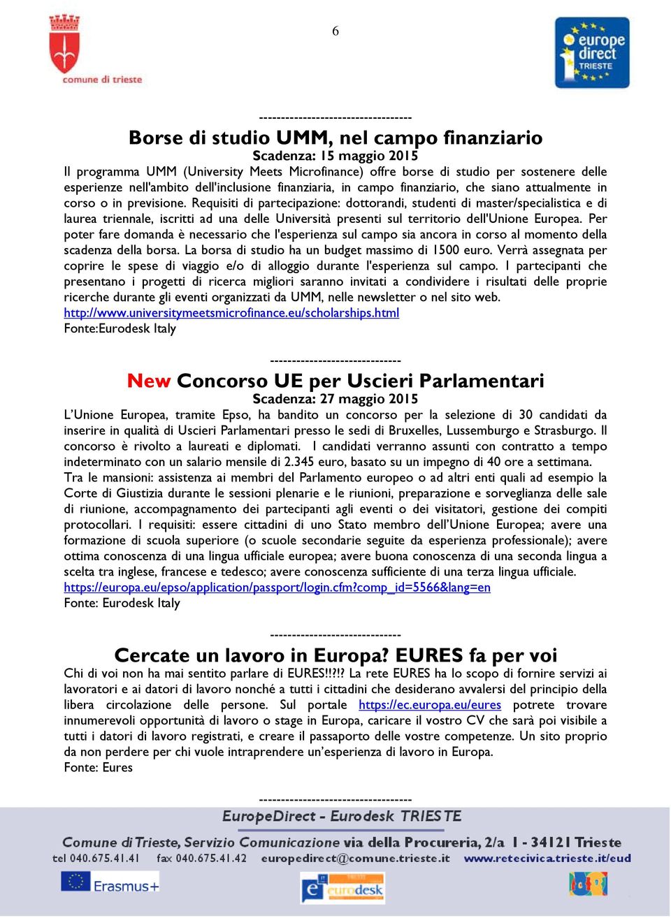 Requisiti di partecipazione: dottorandi, studenti di master/specialistica e di laurea triennale, iscritti ad una delle Università presenti sul territorio dell'unione Europea.