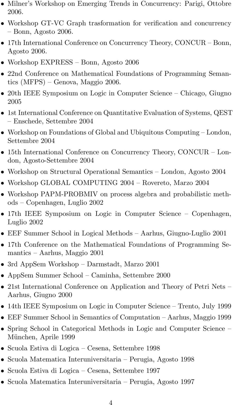 Workshop EXPRESS Bonn, Agosto 2006 22nd Conference on Mathematical Foundations of Programming Semantics (MFPS) Genova, Maggio 2006.