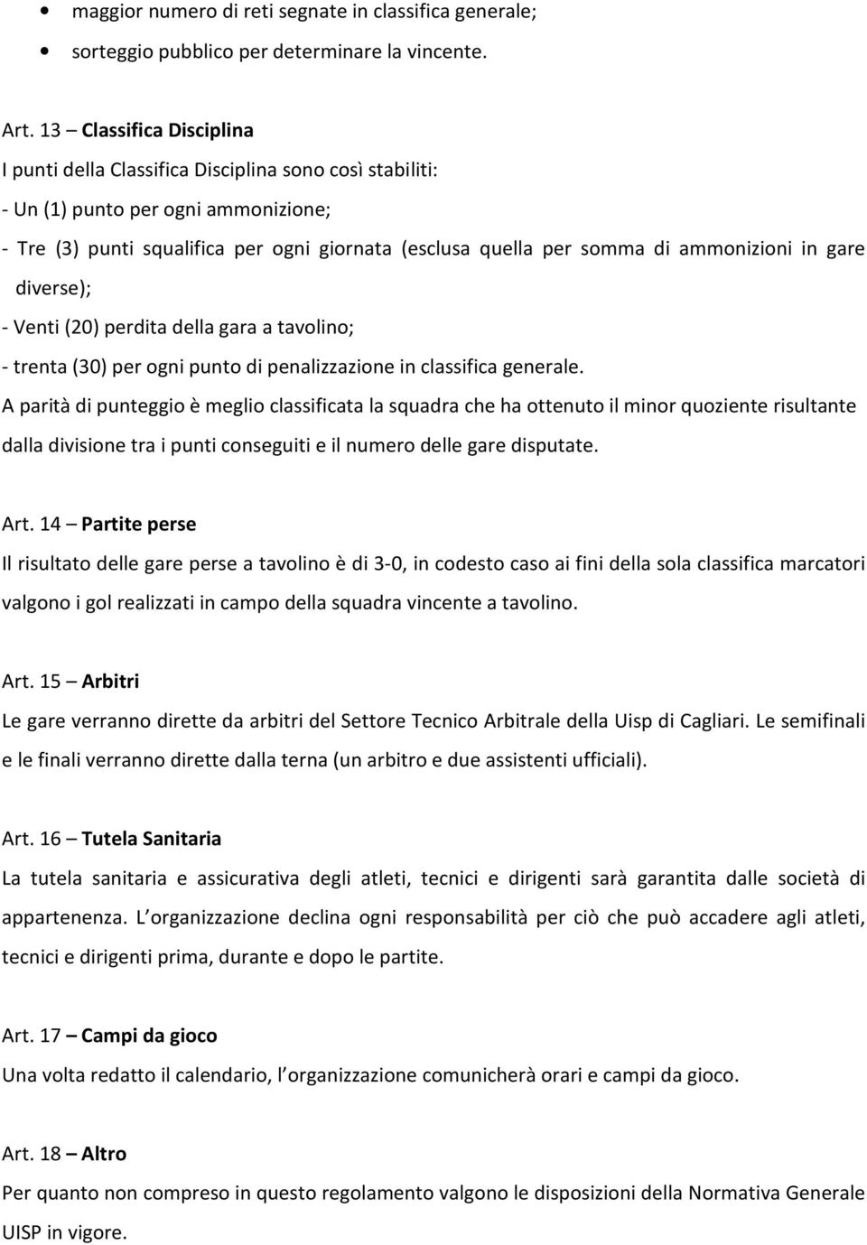 ammonizioni in gare diverse); - Venti (20) perdita della gara a tavolino; - trenta (30) per ogni punto di penalizzazione in classifica generale.