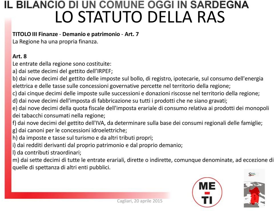 8 Le entrate della regione sono costituite: a) dai sette decimi del gettito dell IRPEF; b) dai nove decimi del gettito delle imposte sul bollo, di registro, ipotecarie, sul consumo dell'energia