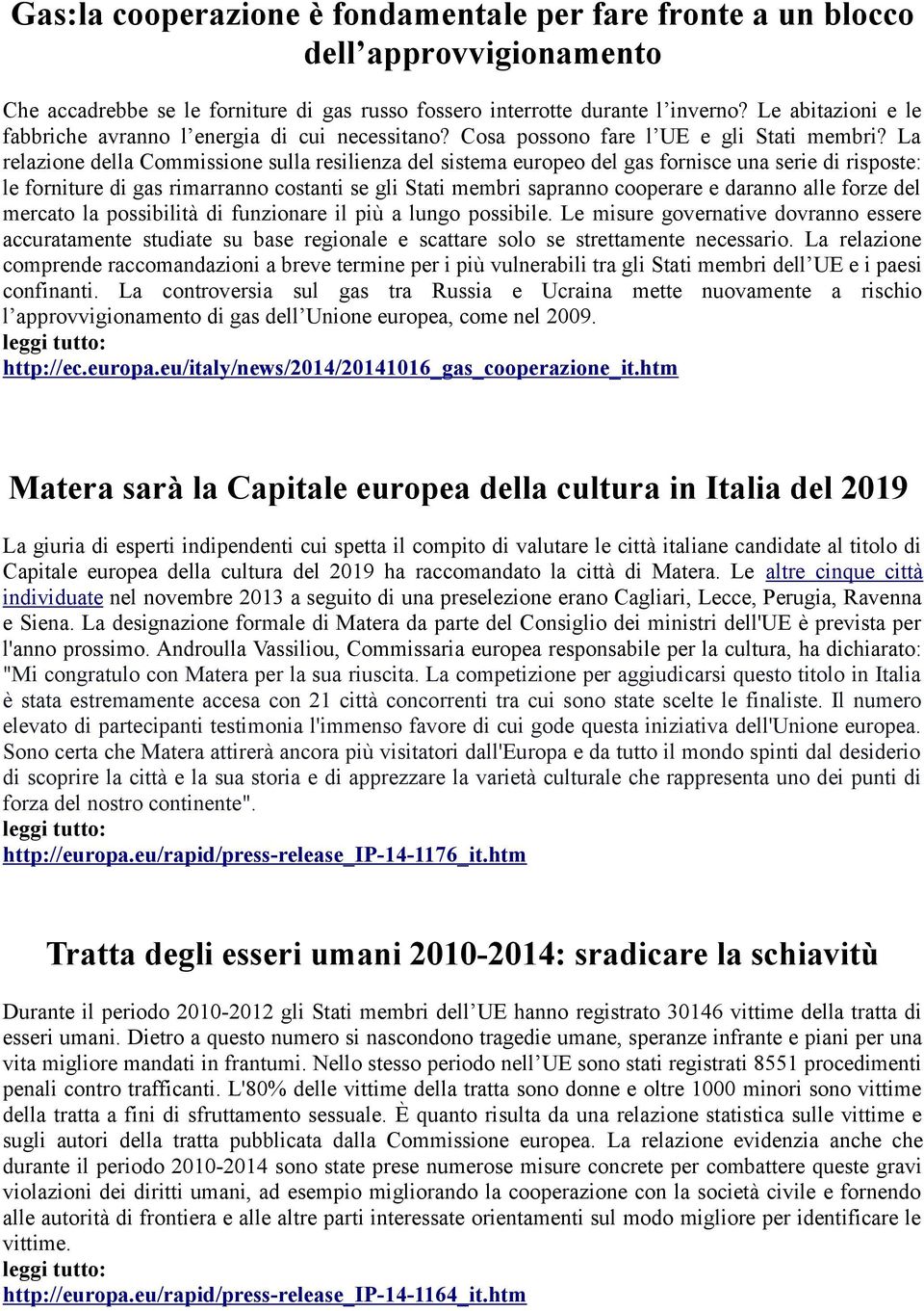 La relazione della Commissione sulla resilienza del sistema europeo del gas fornisce una serie di risposte: le forniture di gas rimarranno costanti se gli Stati membri sapranno cooperare e daranno