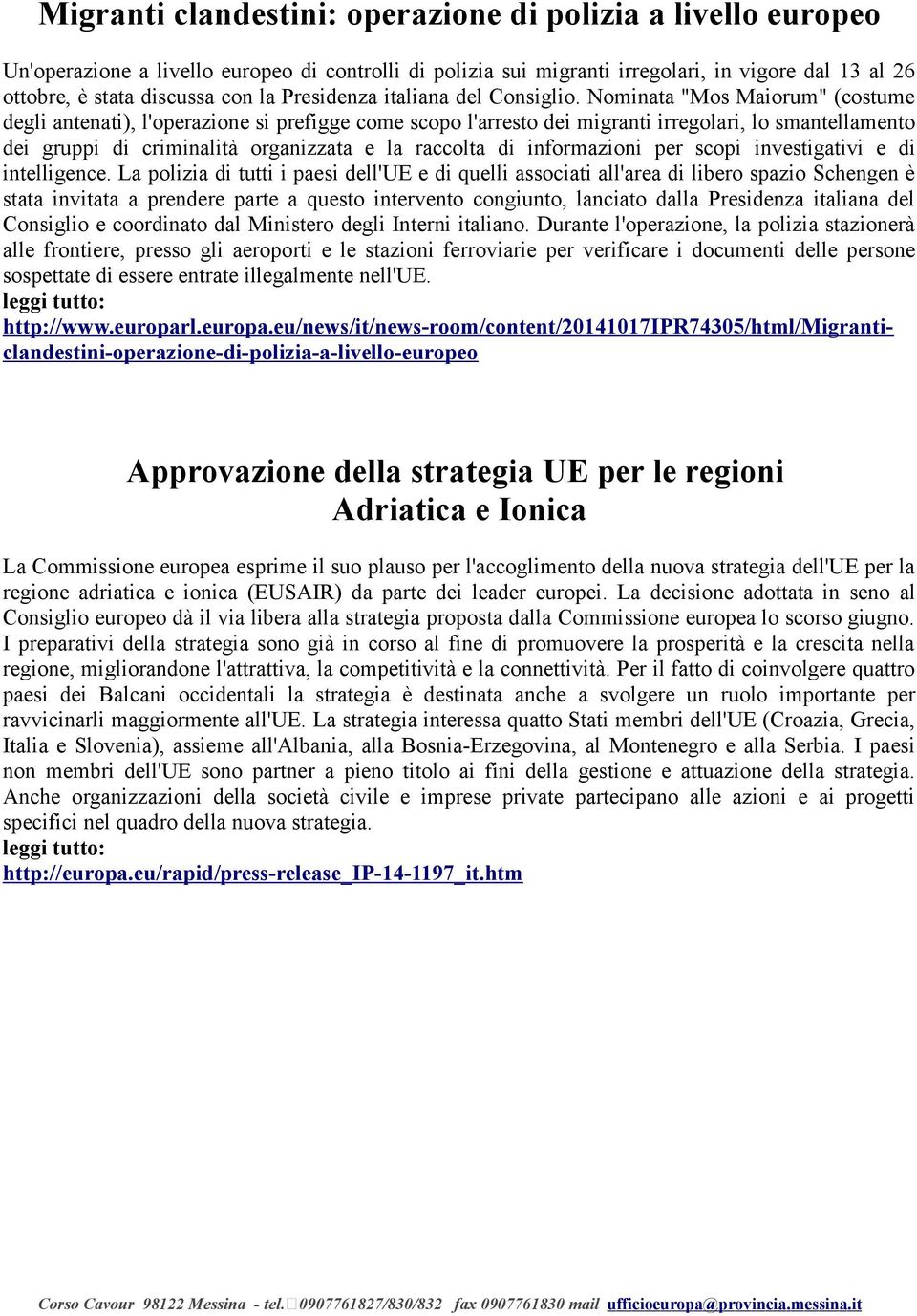 Nominata "Mos Maiorum" (costume degli antenati), l'operazione si prefigge come scopo l'arresto dei migranti irregolari, lo smantellamento dei gruppi di criminalità organizzata e la raccolta di