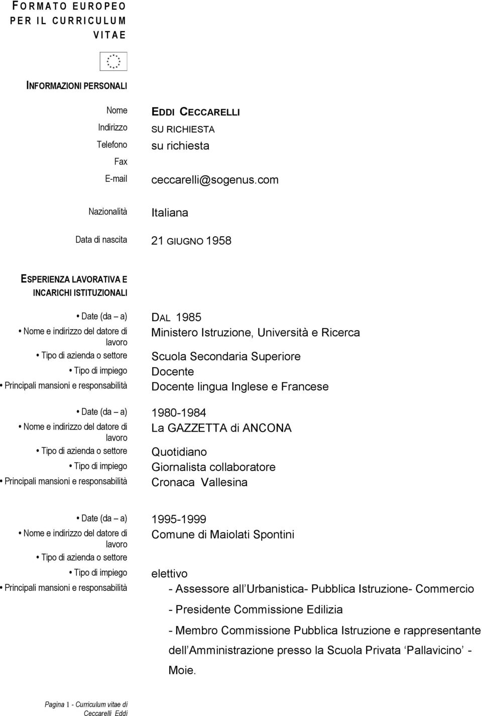 Secondaria Superiore Docente Docente lingua Inglese e Francese La GAZZETTA di ANCONA Quotidiano Giornalista collaboratore Cronaca Vallesina Date (da a) 1995-1999 Comune di Maiolati Spontini elettivo