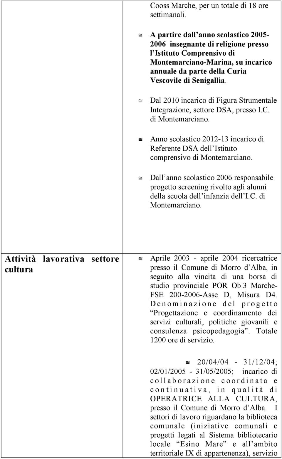 Dal 2010 incarico di Figura Strumentale Integrazione, settore DSA, presso I.C. di Montemarciano. Anno scolastico 2012-13 incarico di Referente DSA dell Istituto comprensivo di Montemarciano.