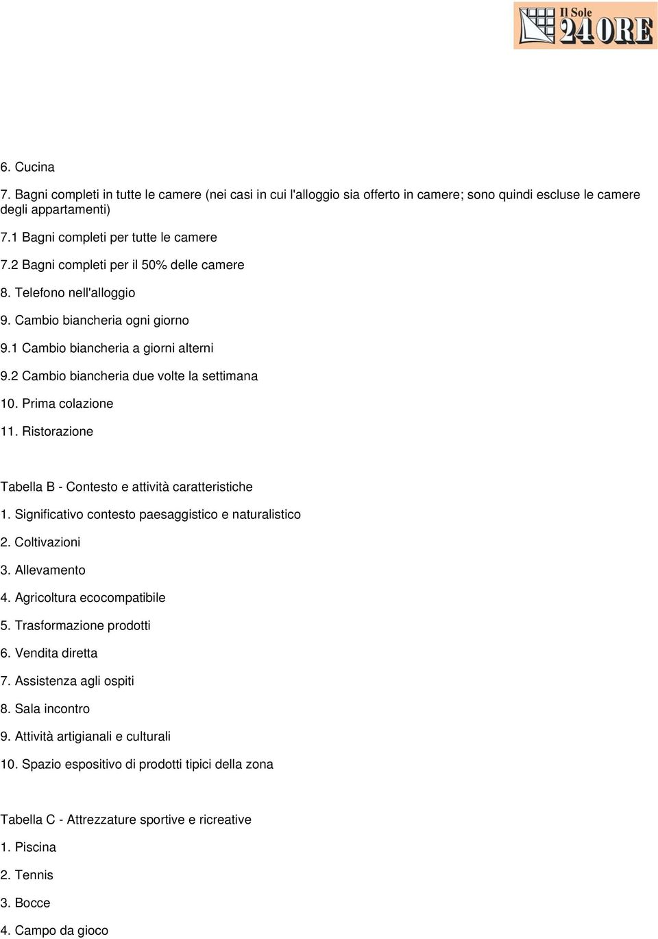 Prima colazione 11. Ristorazione Tabella B - Contesto e attività caratteristiche 1. Significativo contesto paesaggistico e naturalistico 2. Coltivazioni 3. Allevamento 4. Agricoltura ecocompatibile 5.