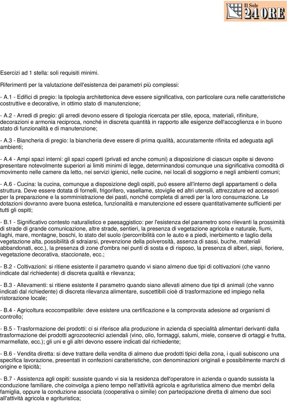 2 - Arredi di pregio: gli arredi devono essere di tipologia ricercata per stile, epoca, materiali, rifiniture, decorazioni e armonia reciproca, nonché in discreta quantità in rapporto alle esigenze