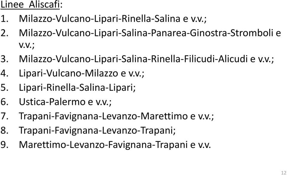 Milazzo-Vulcano-Lipari-Salina-Rinella-Filicudi-Alicudi e v.v.; 4. Lipari-Vulcano-Milazzo e v.v.; 5.