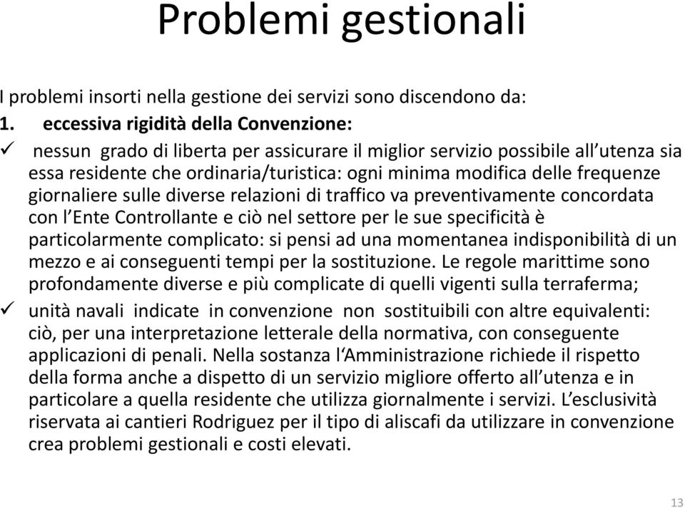 giornaliere sulle diverse relazioni di traffico va preventivamente concordata con l Ente Controllante e ciò nel settore per le sue specificità è particolarmente complicato: si pensi ad una momentanea