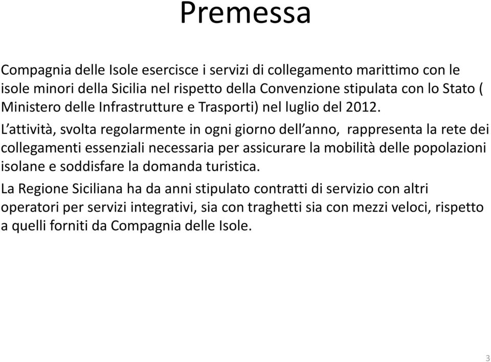 L attività, svolta regolarmente in ogni giorno dell anno, rappresenta la rete dei collegamenti essenziali necessaria per assicurare la mobilità delle