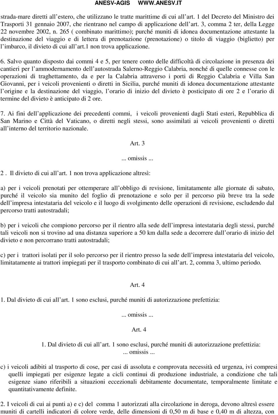 265 ( combinato marittimo); purché muniti di idonea documentazione attestante la destinazione del viaggio e di lettera di prenotazione (prenotazione) o titolo di viaggio (biglietto) per l imbarco, il