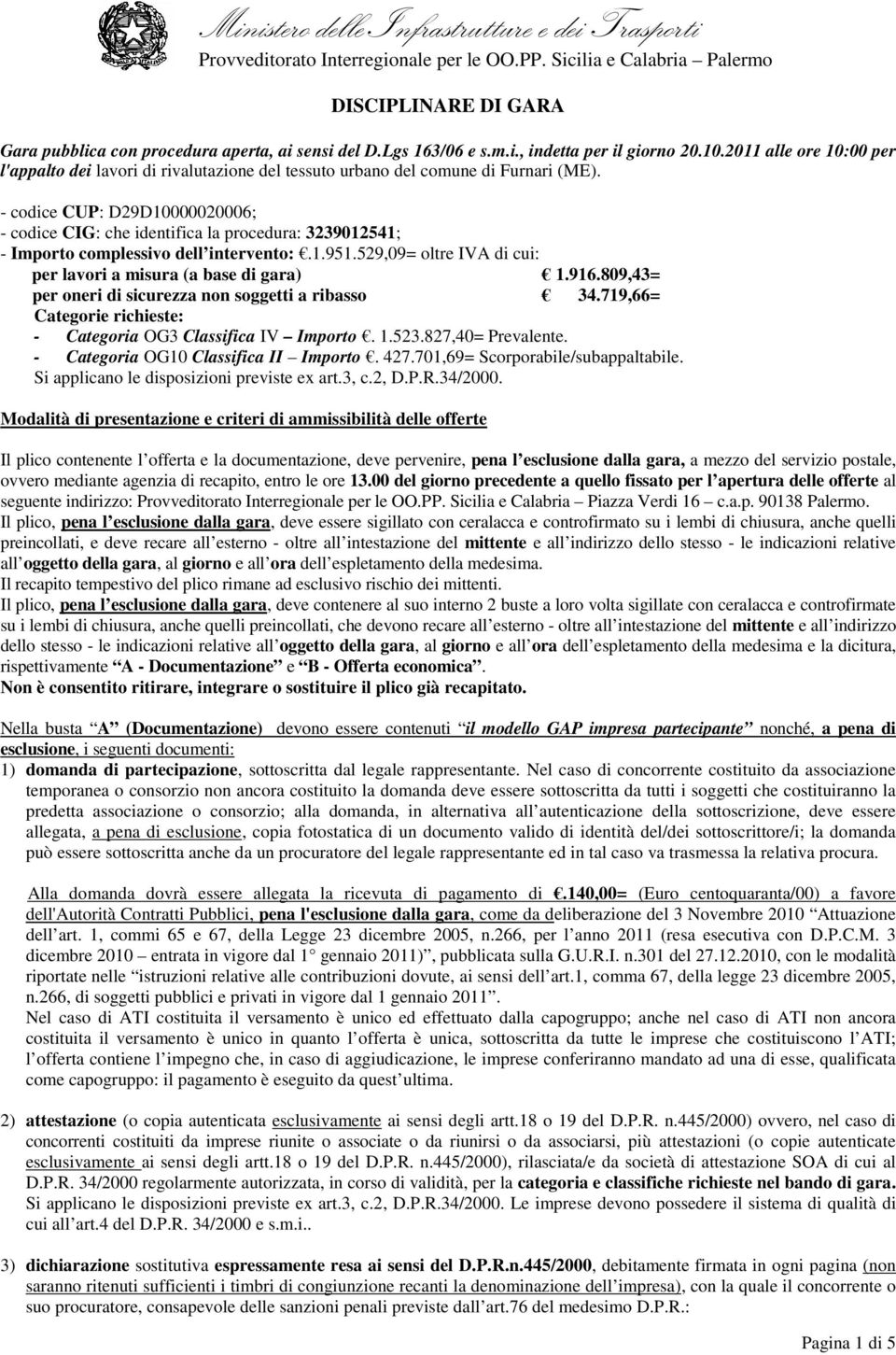 - codice CUP: D29D10000020006; - codice CIG: che identifica la procedura: 3239012541; - Importo complessivo dell intervento:.1.951.529,09= oltre IVA di cui: per lavori a misura (a base di gara) 1.916.